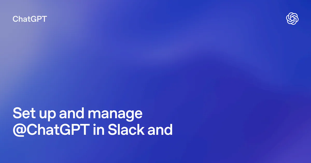 Set up and manage @ChatGPT in Slack and Microsoft Teams | ChatGPT Learn